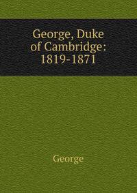 George, Duke of Cambridge: 1819-1871