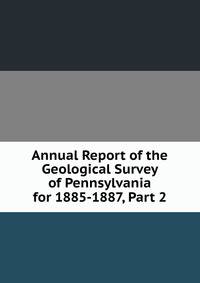 Annual Report of the Geological Survey of Pennsylvania for 1885-1887, Part 2