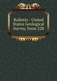 Bulletin - United States Geological Survey, Issue 228