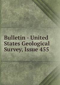 Bulletin - United States Geological Survey, Issue 455