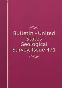 Bulletin - United States Geological Survey, Issue 471