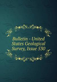 Bulletin - United States Geological Survey, Issue 530