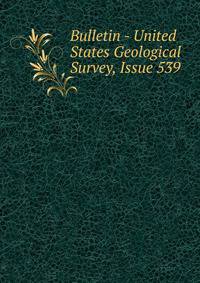 Bulletin - United States Geological Survey, Issue 539