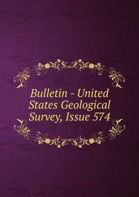 Bulletin - United States Geological Survey, Issue 574