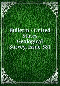 Bulletin - United States Geological Survey, Issue 581