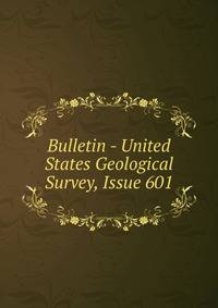 Bulletin - United States Geological Survey, Issue 601