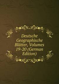 Deutsche Geographische Blatter, Volumes 19-20 (German Edition)