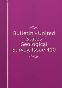 Bulletin - United States Geological Survey, Issue 410