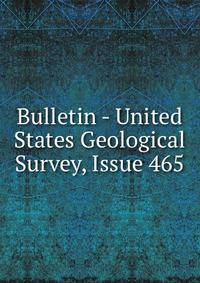 Bulletin - United States Geological Survey, Issue 465