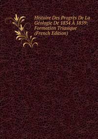 Histoire Des Progres De La Geologie De 1834 A 1859: Formation Triasique (French Edition)