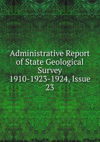 Administrative Report of State Geological Survey 1910-1923-1924, Issue 23
