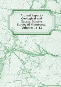 Annual Report - Geological and Natural History Survey of Minnesota, Volumes 11-12