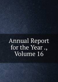 Annual Report for the Year ., Volume 16