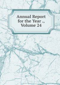 Annual Report for the Year ., Volume 24