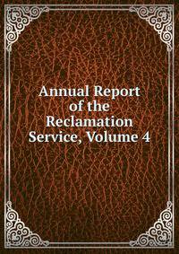 Annual Report of the Reclamation Service, Volume 4