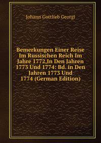 Bemerkungen Einer Reise Im Russischen Reich Im Jahre 1772,In Den Jahren 1773 Und 1774: Bd. in Den Jahren 1773 Und 1774 (German Edition)