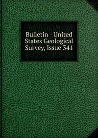 Bulletin - United States Geological Survey, Issue 341