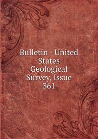 Bulletin - United States Geological Survey, Issue 361
