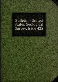 Bulletin - United States Geological Survey, Issue 425