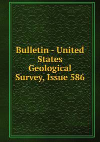 Bulletin - United States Geological Survey, Issue 586