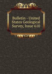 Bulletin - United States Geological Survey, Issue 610