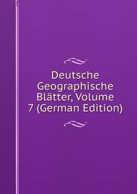 Deutsche Geographische Blatter, Volume 7 (German Edition)