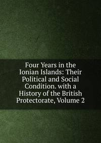 Four Years in the Ionian Islands: Their Political and Social Condition. with a History of the British Protectorate, Volume 2
