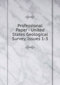Professional Paper - United States Geological Survey, Issues 1-3