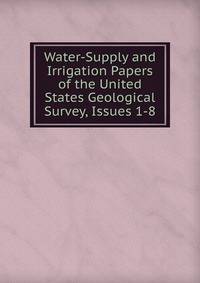 Water-Supply and Irrigation Papers of the United States Geological Survey, Issues 1-8