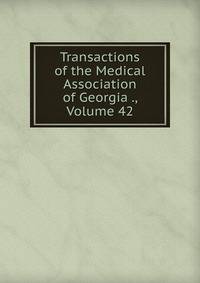 Transactions of the Medical Association of Georgia ., Volume 42