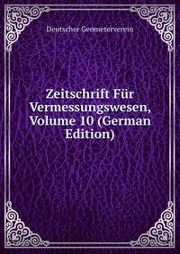 Zeitschrift Fur Vermessungswesen, Volume 10 (German Edition)