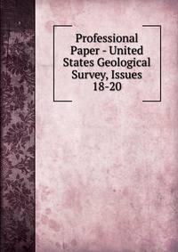 Professional Paper - United States Geological Survey, Issues 18-20
