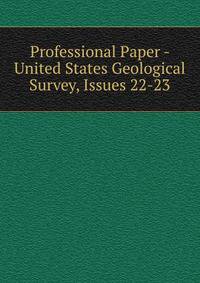 Professional Paper - United States Geological Survey, Issues 22-23