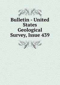 Bulletin - United States Geological Survey, Issue 439
