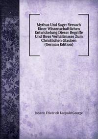 Mythus Und Sage: Versuch Einer Wissenschaftlichen Entwickelung Dieser Begriffe Und Ihres Verhaltnisses Zum Christlichen Glauben (German Edition)