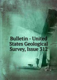 Bulletin - United States Geological Survey, Issue 312