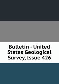 Bulletin - United States Geological Survey, Issue 426