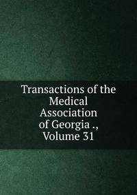 Transactions of the Medical Association of Georgia ., Volume 31