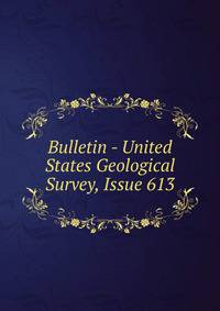 Bulletin - United States Geological Survey, Issue 613
