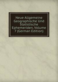 Neue Allgemeine Geographische Und Statistische Ephemeriden, Volume 7 (German Edition)