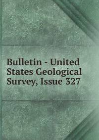 Bulletin - United States Geological Survey, Issue 327
