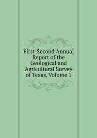 First-Second Annual Report of the Geological and Agricultural Survey of Texas, Volume 1