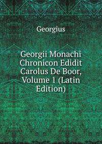 Georgii Monachi Chronicon Edidit Carolus De Boor, Volume 1 (Latin Edition)