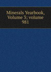 Minerals Yearbook, Volume 3; volume 981