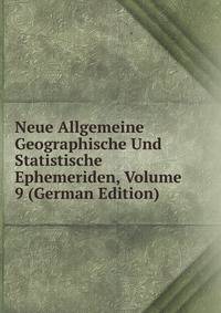 Neue Allgemeine Geographische Und Statistische Ephemeriden, Volume 9 (German Edition)