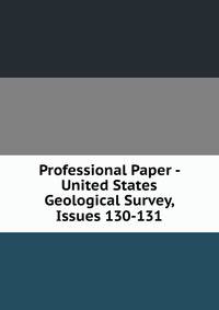 Professional Paper - United States Geological Survey, Issues 130-131