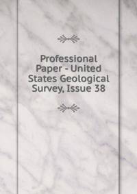 Professional Paper - United States Geological Survey, Issue 38
