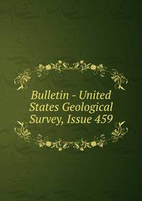 Bulletin - United States Geological Survey, Issue 459