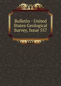 Bulletin - United States Geological Survey, Issue 557