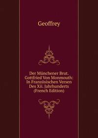 Der Munchener Brut. Gottfried Von Monmouth: In Franzosischen Versen Des Xii. Jahrhunderts (French Edition)